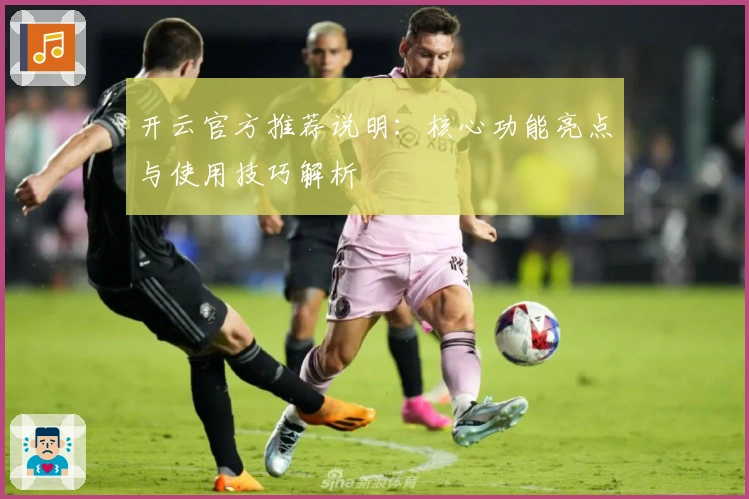 开云官方推荐说明：核心功能亮点与使用技巧解析