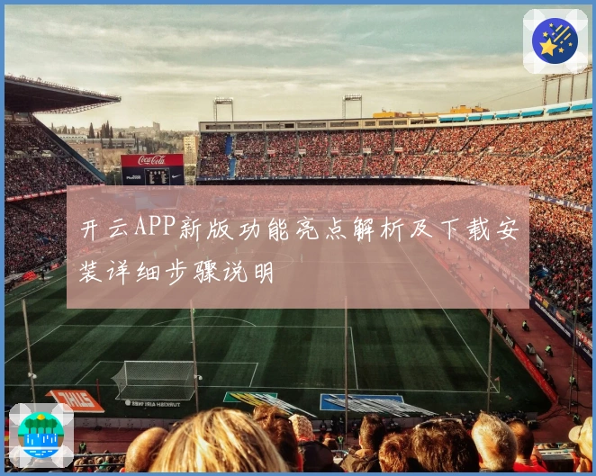 开云APP新版功能亮点解析及下载安装详细步骤说明